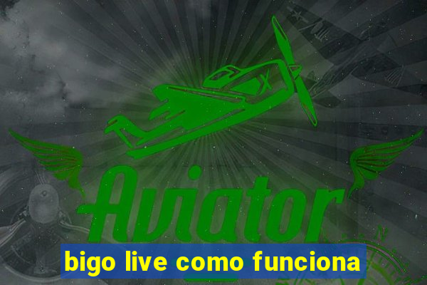 bigo live como funciona